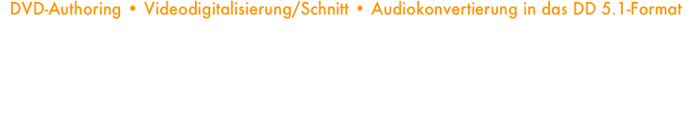 DVD-Authoring • Videodigitalisierung/Schnitt • Audiokonvertierung in das DD 5.1-Format• Wir bieten Ihnen Beratung bezüglich der möglichen Formate für Medienbestandteile und das DVD-Endprodukt, des Produktionsablaufes, der Produktionskosten und der Vervielfältigung.• Wir übernehmen die komplette Produktion einer DVD auf der Basis bestehenden Videomaterials, einschließlich Videodigitalisierung (DV / VHS), Videoschnitt & Bearbeitung, Surroundmischung / Konvertierung (Audio), graphisch-visueller Gestaltung, DVD-Authoring sowie der Vervielfältigung.